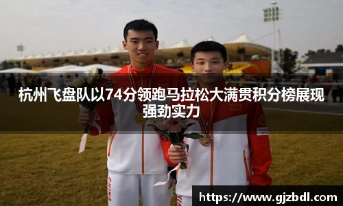 杭州飞盘队以74分领跑马拉松大满贯积分榜展现强劲实力